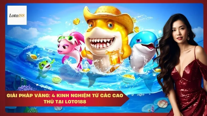 Giải Pháp Vàng: 4 Kinh Nghiệm Từ Các Cao Thủ Tại Loto188
