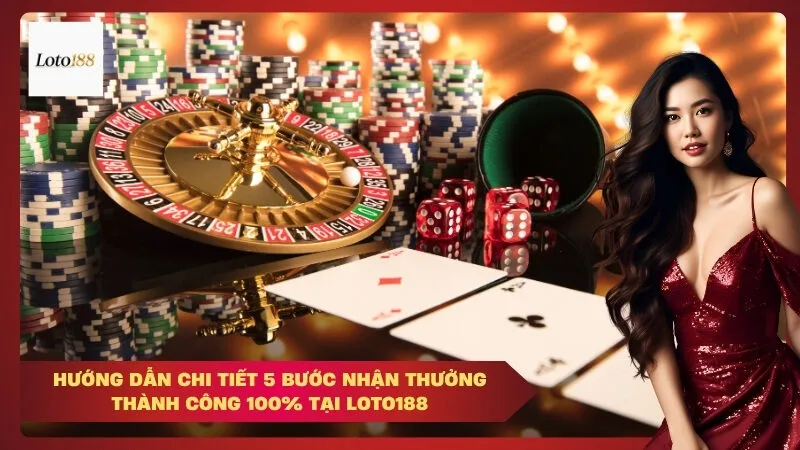 Hướng Dẫn Chi Tiết 5 Bước Nhận Thưởng Thành Công 100% Tại Loto188