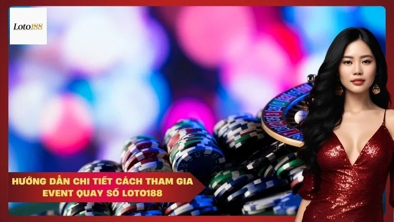 Hướng dẫn chi tiết Cách tham gia Event Quay số Loto188