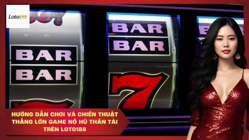 Hướng dẫn chơi và chiến thuật thắng lớn game nổ hũ Thần Tài Trên Loto188