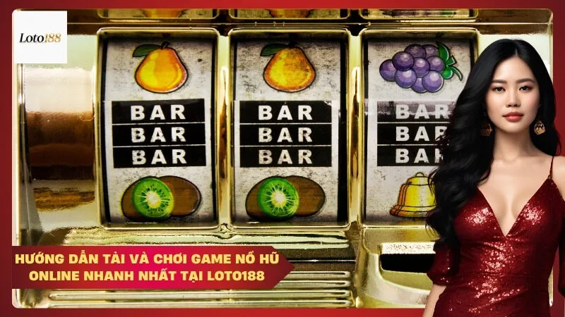 Hướng dẫn tải và chơi game nổ hũ online nhanh nhất tại Loto188