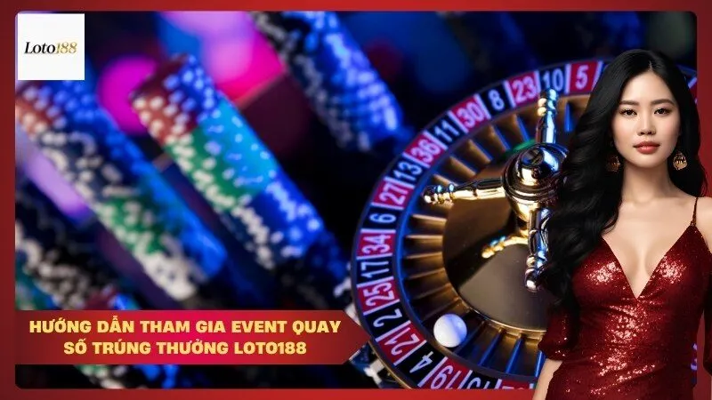 Hướng dẫn tham gia event quay số trúng thưởng loto188