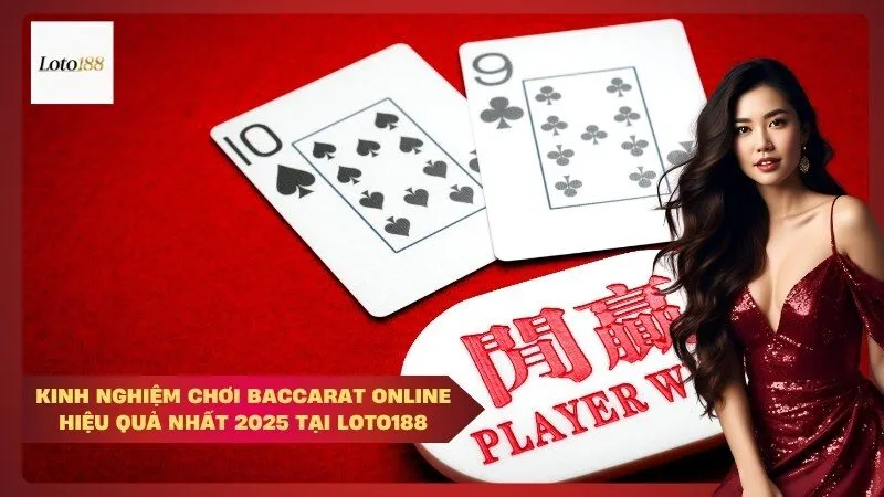 Kinh nghiệm chơi Baccarat online hiệu quả nhất 2025 Tại Loto188