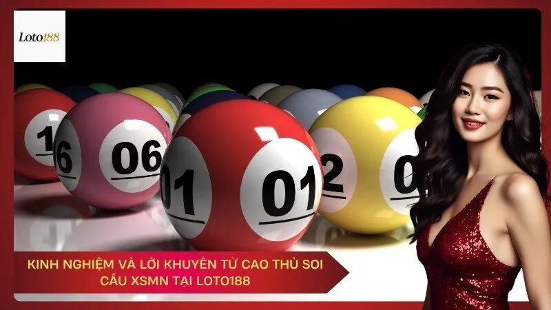Kinh Nghiệm Và Lời Khuyên Từ Cao Thủ Soi Cầu XSMN Tại Loto188