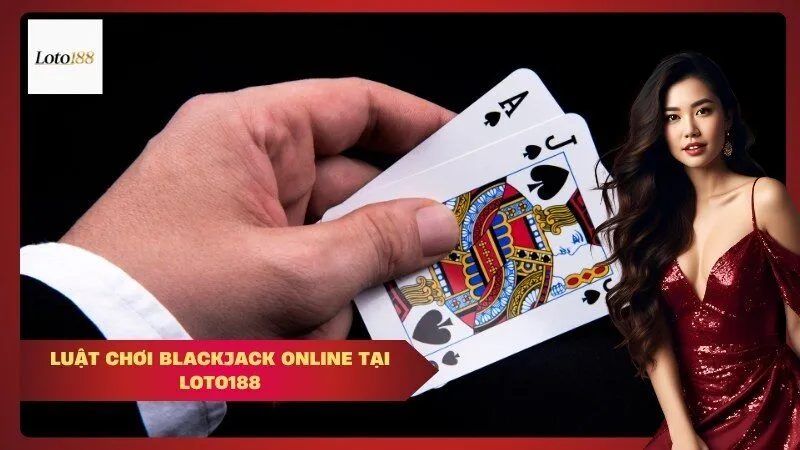 Luật chơi Blackjack online tại Loto188