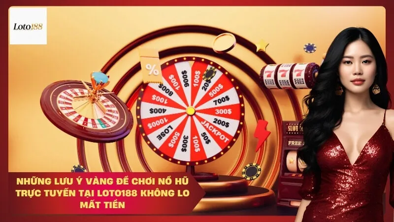 Những Lưu Ý Vàng Để Chơi Nổ Hũ Trực Tuyến Tại Loto188 Không Lo Mất Tiền