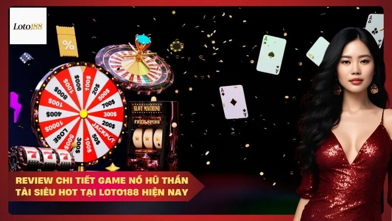 Review chi tiết game nổ hũ Thần Tài siêu hot tại Loto188 hiện nay