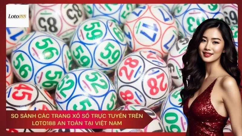 So sánh các trang xổ số trực tuyến trên Loto188 an toàn tại Việt Nam