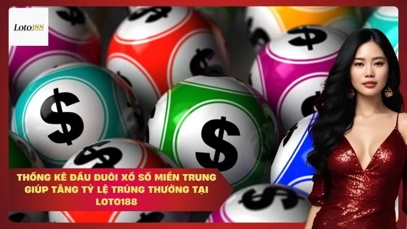 Thống kê đầu đuôi xổ số miền Trung giúp tăng tỷ lệ trúng thưởng Tại Loto188