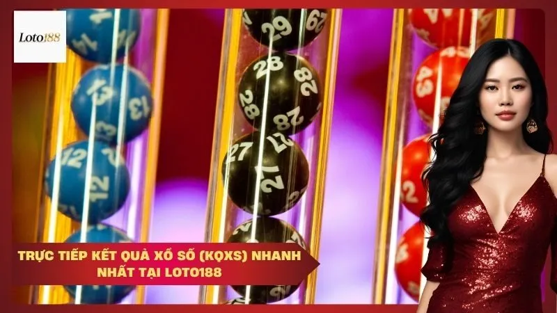 Trực tiếp kết quả xổ số (KQXS) nhanh nhất Tại Loto188